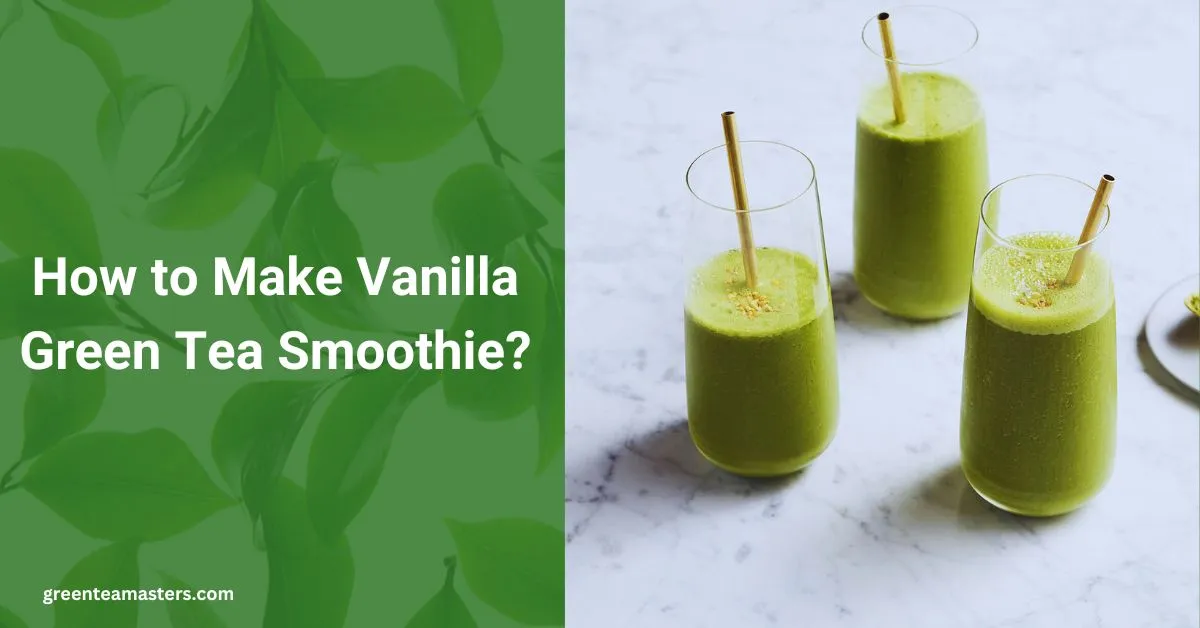 How to Make Vanilla Green Tea Smoothie