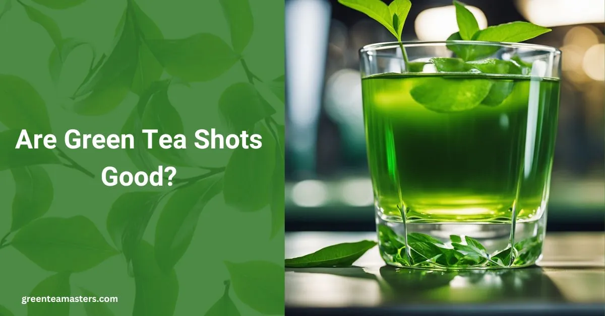 Are Green Tea Shots Good?