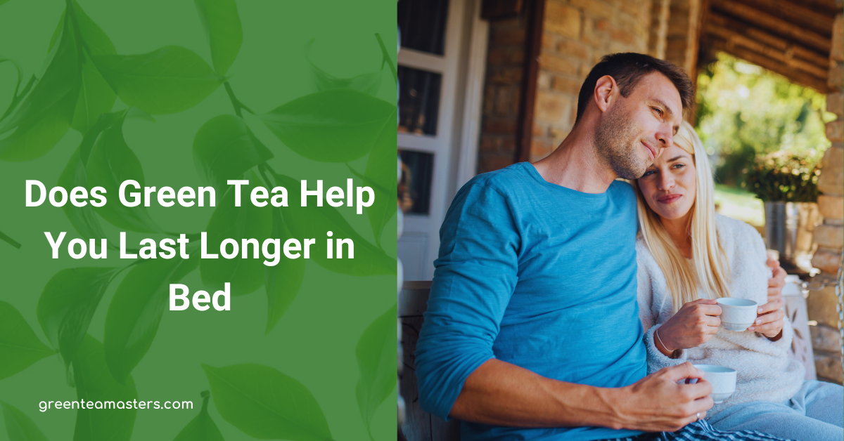 Does Green Tea Help You Last Longer in Bed