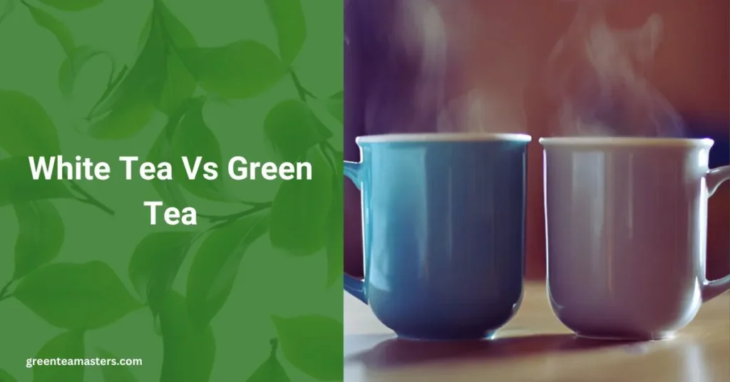 White Tea Vs Green Tea